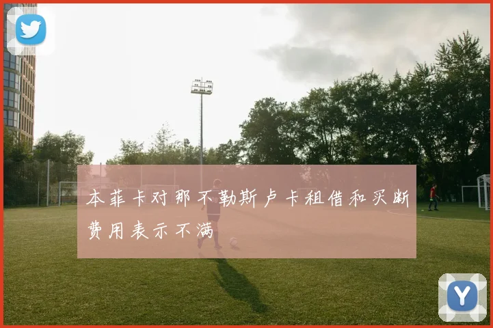 本菲卡对那不勒斯卢卡租借和买断费用表示不满