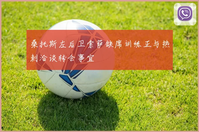 桑托斯左后卫索萨缺席训练正与热刺洽谈转会事宜