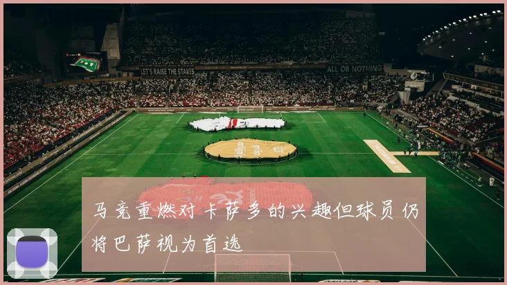 马竞重燃对卡萨多的兴趣但球员仍将巴萨视为首选